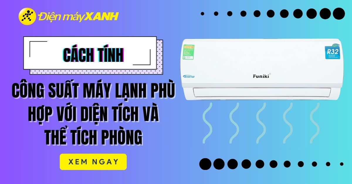 7. Kinh nghiệm chọn mua điều hoà phù hợp với diện tích phòng