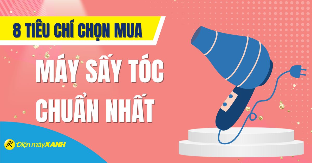 Nên mua máy sấy tóc loại nào tốt? 8 kinh nghiệm chọn mua máy sấy tóc chuẩn nhất