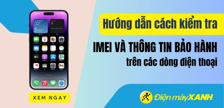 Hướng dẫn cách kiểm tra IMEI và thông tin bảo hành trên các dòng điện thoại