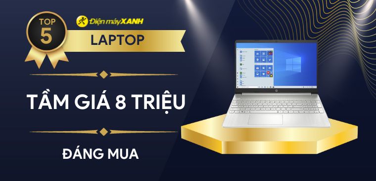 Top 5 Laptop tốt nhất, đáng mua trong tầm giá 8 triệu tại Điện máy XANH
