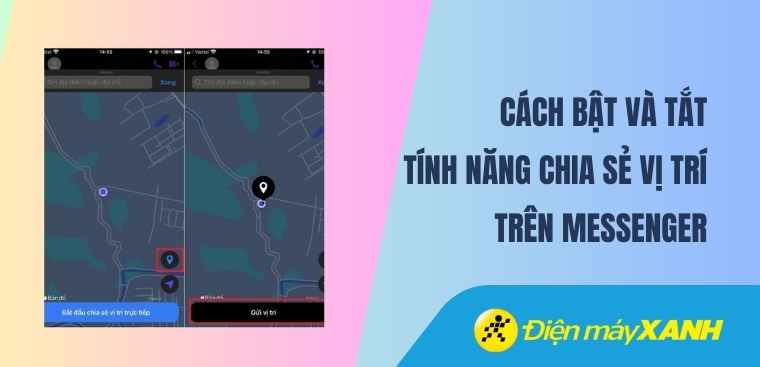 Mách bạn cách bật và tắt tính năng chia sẻ vị trí trên Messenger
