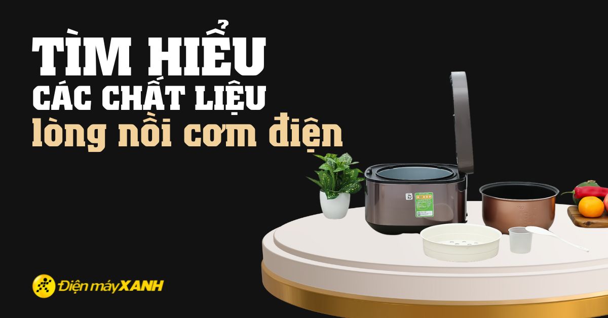 Tìm hiểu về chất liệu lòng nồi cơm điện trên thị trường hiện nay