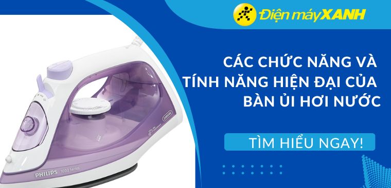 Tìm hiểu các chức năng và tính năng hiện đại của bàn ủi hơi nước