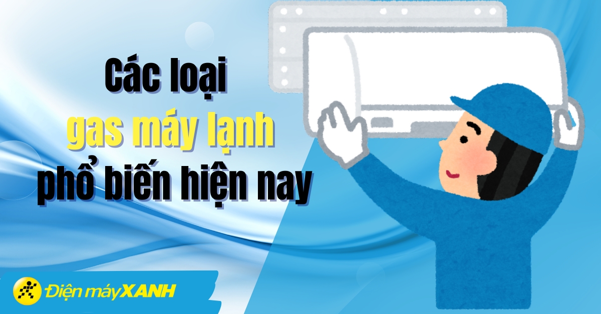 Gas máy lạnh là gì? Tìm hiểu và so sánh các loại gas máy lạnh phổ biến
