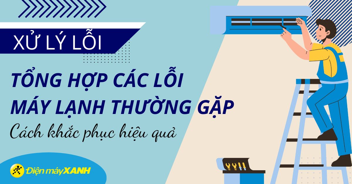 14 lỗi máy lạnh thường gặp và cách khắc phục đơn giản tại nhà