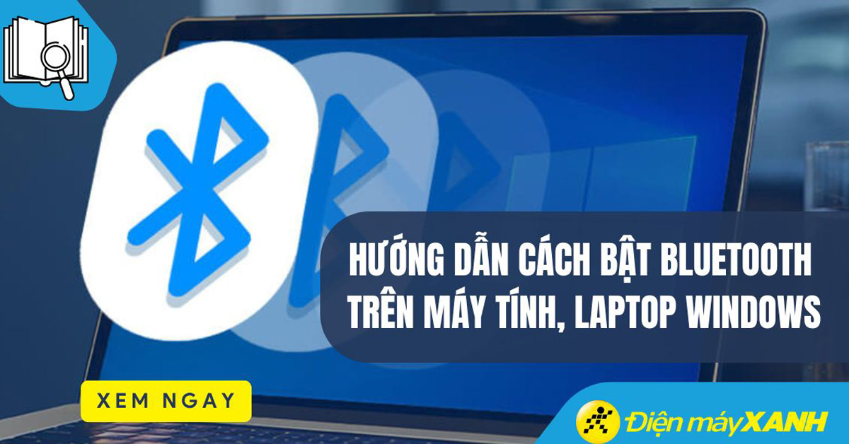 Hướng dẫn cách bật Bluetooth trên máy tính, laptop Windows cực đơn giản