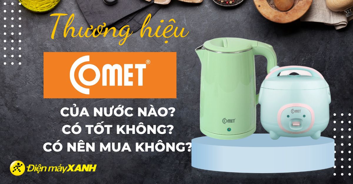 Comet là thương hiệu của nước nào? 6 dòng sản phẩm nổi bật của Comet