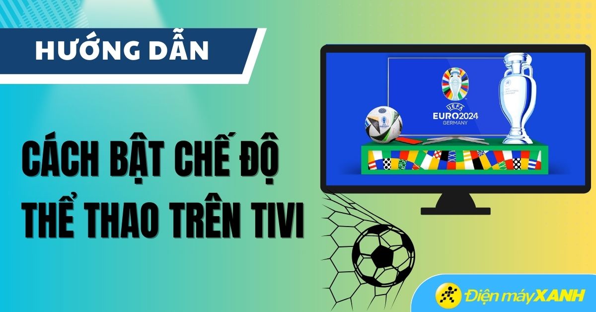 Cách bật chế độ bóng đá trên tivi Samsung cực đơn giản để xem EURO