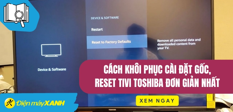Cách khôi phục cài đặt gốc, reset tivi Toshiba đơn giản nhất