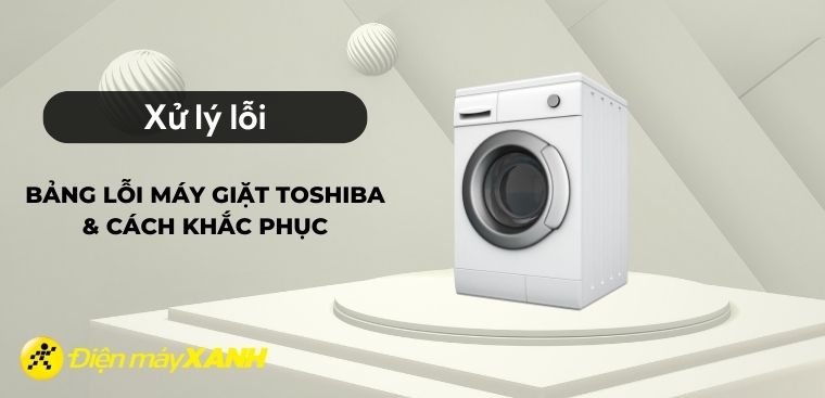 Bảng mã lỗi máy giặt Toshiba và cách khắc phục