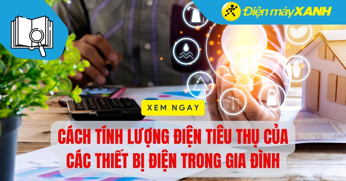 Cách tính điện năng tiêu thụ và tiền điện của các thiết bị điện sử dụng trong gia đình