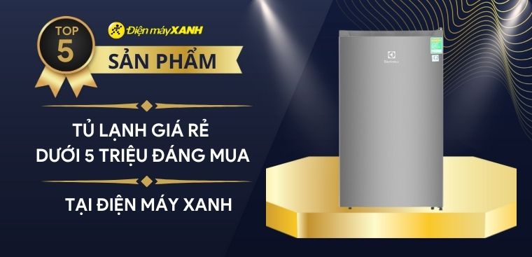 Top 5 tủ lạnh giá rẻ dưới 5 triệu đáng mua hiện nay