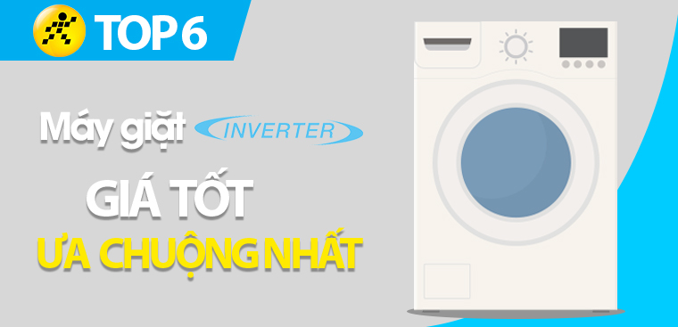 Top 6 máy giặt Inverter giá tốt, được ưa chuộng nhất hiện nay