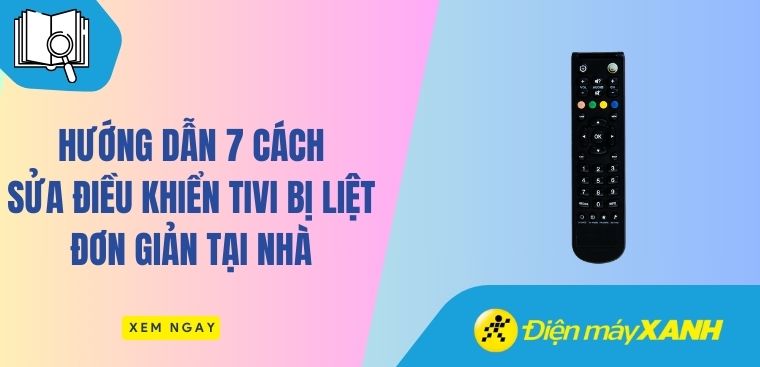 Hướng dẫn 7 cách sửa điều khiển tivi bị liệt đơn giản tại nhà
