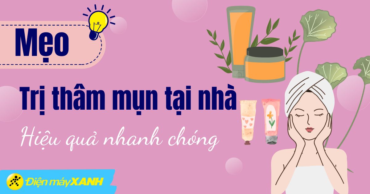 10 cách trị thâm mụn tại nhà hiệu quả nhanh chóng, an toàn cho da