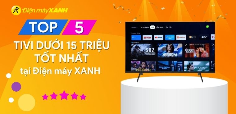 Top 5 tivi dưới 15 triệu tốt nhất đang kinh doanh tại Điện máy XANH