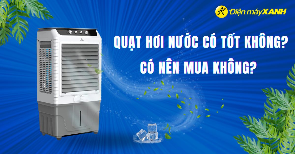 Quạt hơi nước có tốt không? Có nên sử dụng quạt hơi nước?