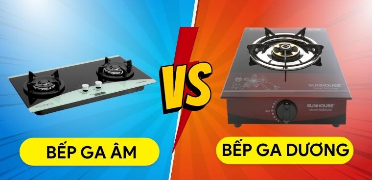 Nên mua bếp ga âm hay bếp ga dương để nấu ăn cho gia đình?