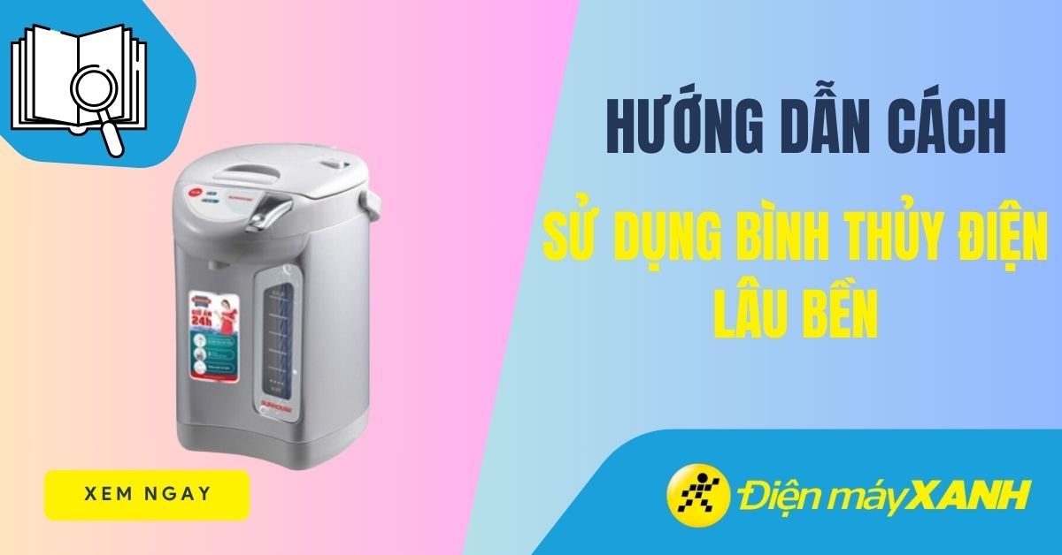 Cách sử dụng bình thủy điện lâu bền