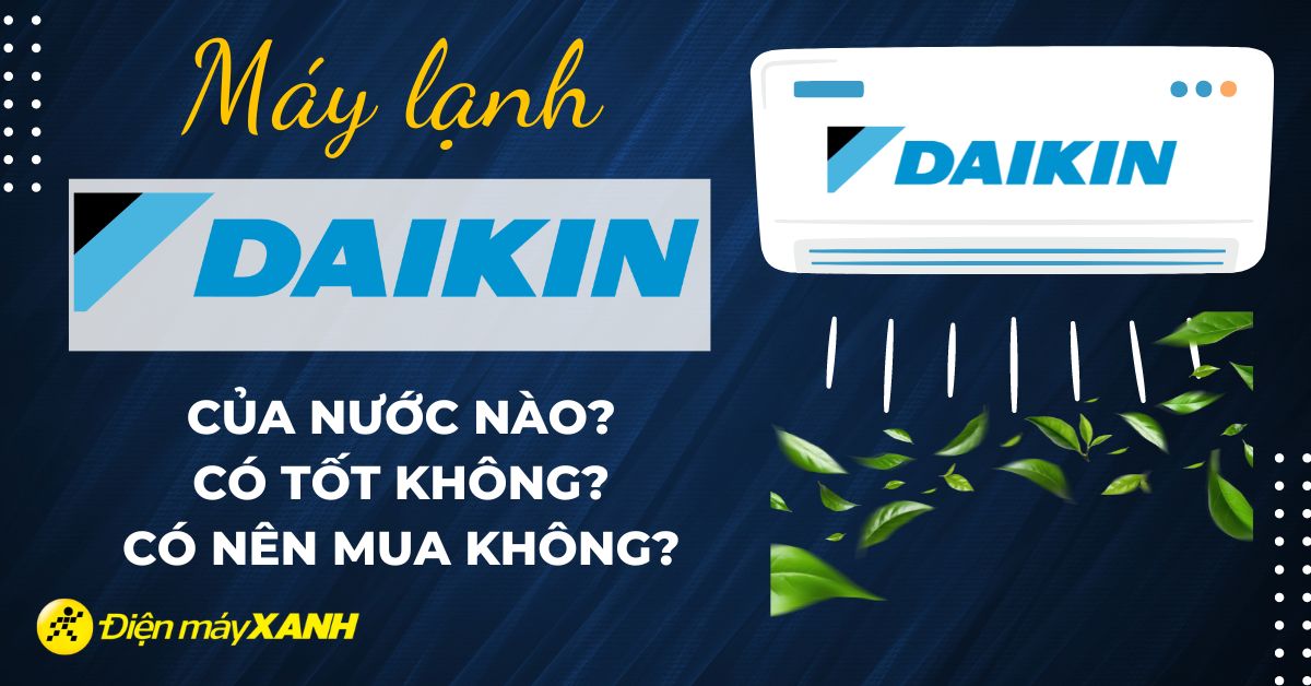 Máy lạnh Daikin của nước nào? Có tốt không? Có nên mua máy lạnh Daikin?