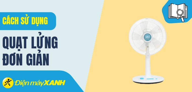 Hướng dẫn cách sử dụng quạt lửng siêu đơn giản và chi tiết
