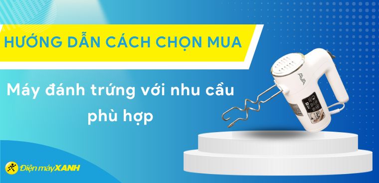 Hướng dẫn cách chọn mua máy đánh trứng phù hợp với nhu cầu sử dụng