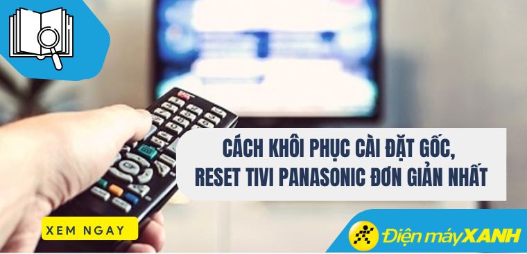 Cách khôi phục cài đặt gốc, reset tivi Panasonic đơn giản nhất