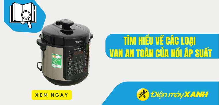 Tại sao nồi áp suất phải có van an toàn? Tìm hiểu về các loại van an toàn của nồi áp suất