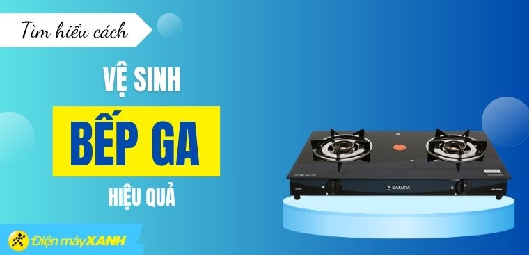 Tìm hiểu mẹo vệ sinh bếp ga sạch, bóng loáng sau khi dùng