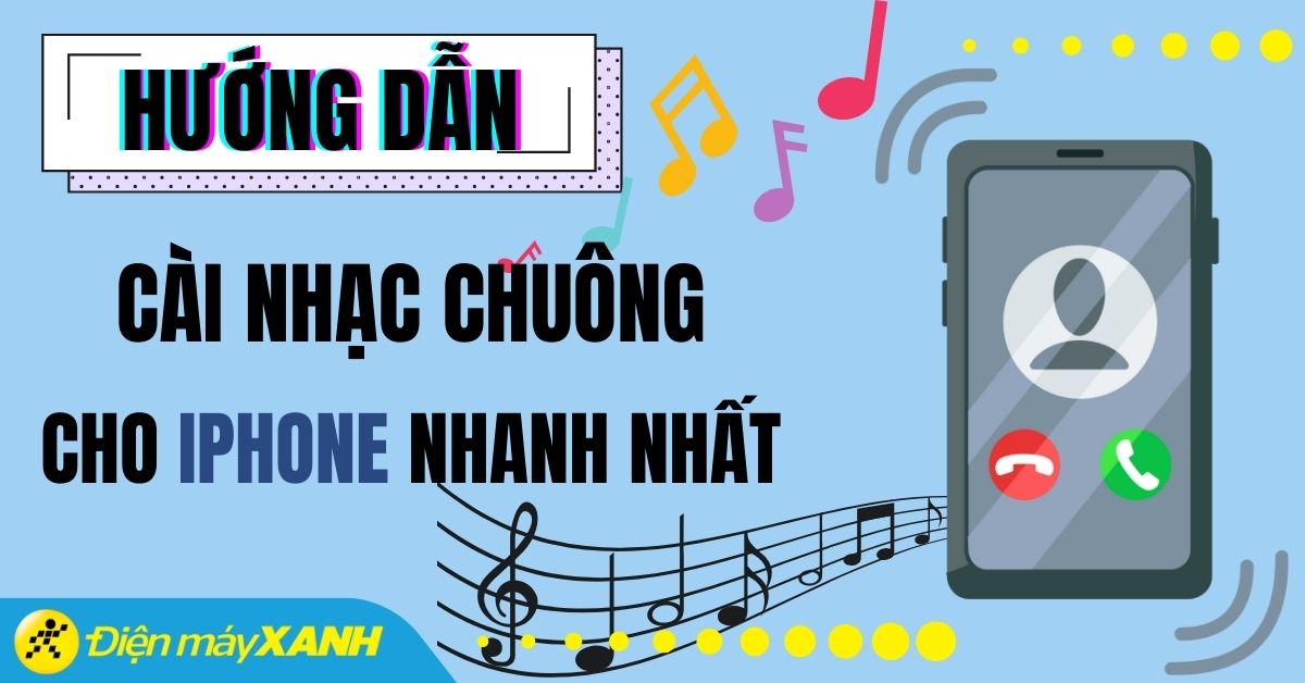 8 Cách cài nhạc chuông cho iPhone nhanh, đơn giản trên điện thoại, máy tính