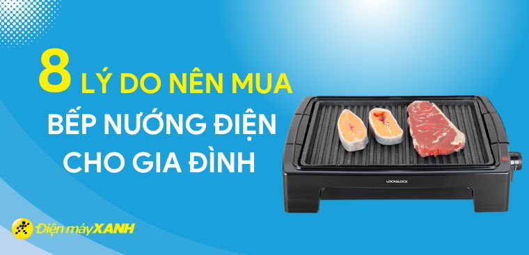 8 lý do nên mua bếp nướng điện để sử dụng trong gia đình