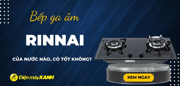 Bếp ga âm Rinnai của nước nào? Có tốt không? Có nên mua không?
