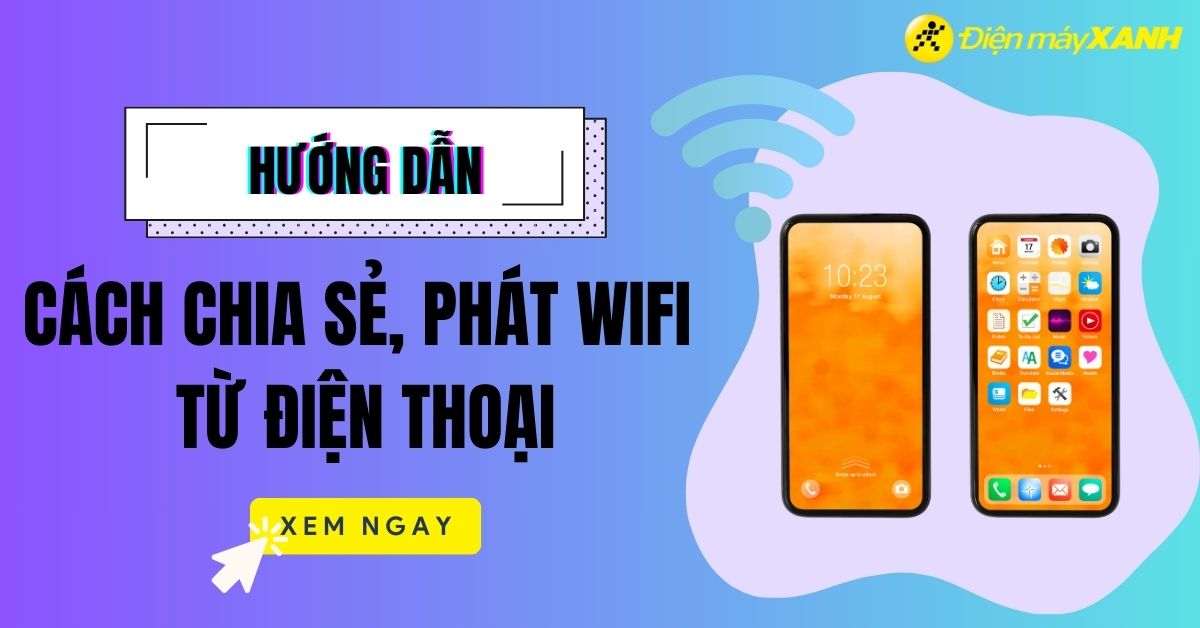Cách chia sẻ Wifi từ điện thoại Android và iPhone (iOS) nhanh, đơn giản