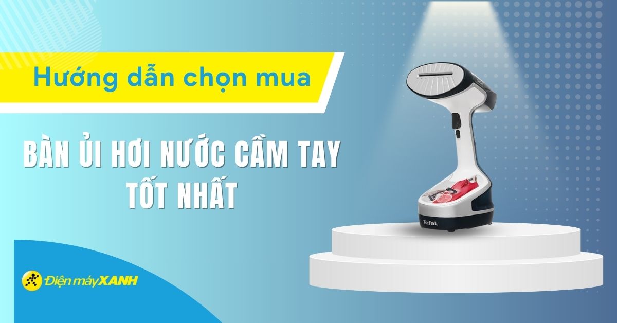 Cách chọn mua bàn ủi hơi nước cầm tay tốt nhất cho gia đình bạn