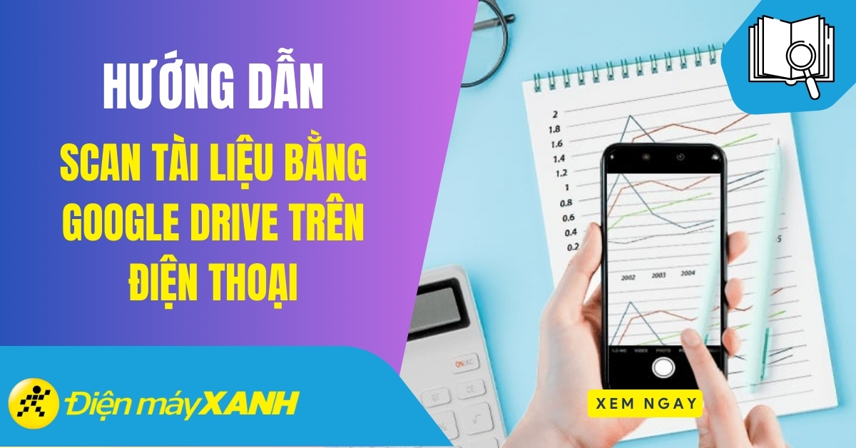 Cách scan tài liệu bằng Google Drive trên điện thoại mới nhất