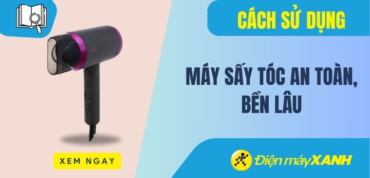 Cách sử dụng máy sấy tóc an toàn, bền lâu