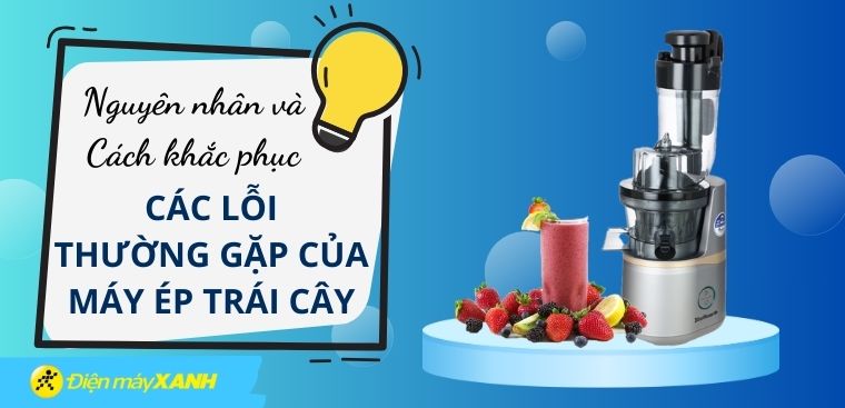 Những lỗi thường gặp của máy ép trái cây và cách khắc phục