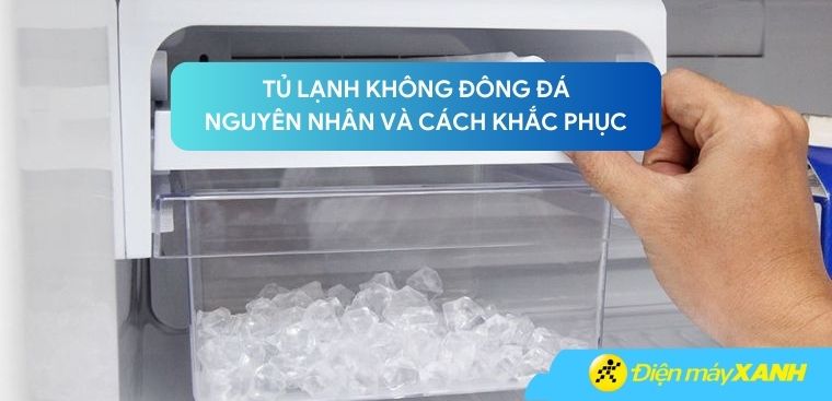 Tủ lạnh không đông đá? Nguyên nhân và cách khắc phục
