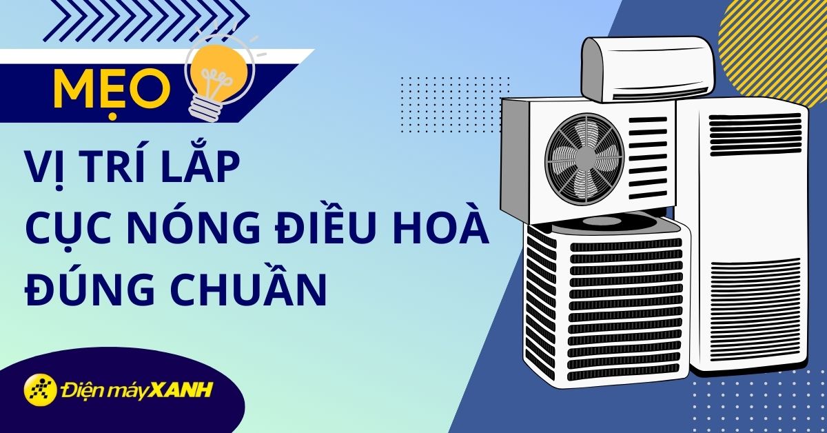 Cục nóng máy lạnh lắp ở vị trí nào tốt nhất? Cách lắp cục nóng điều hoà đúng cách
