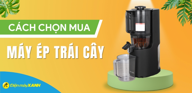 Hướng dẫn cách chọn mua máy ép trái cây chất lượng cho gia đình