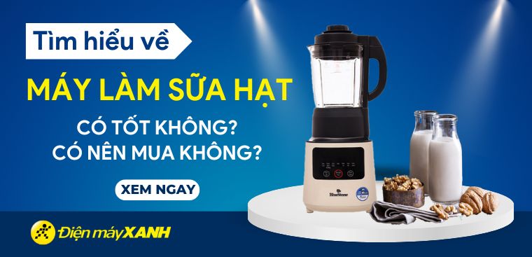 Máy làm sữa hạt là gì? Có tốt không? Có nên mua không?
