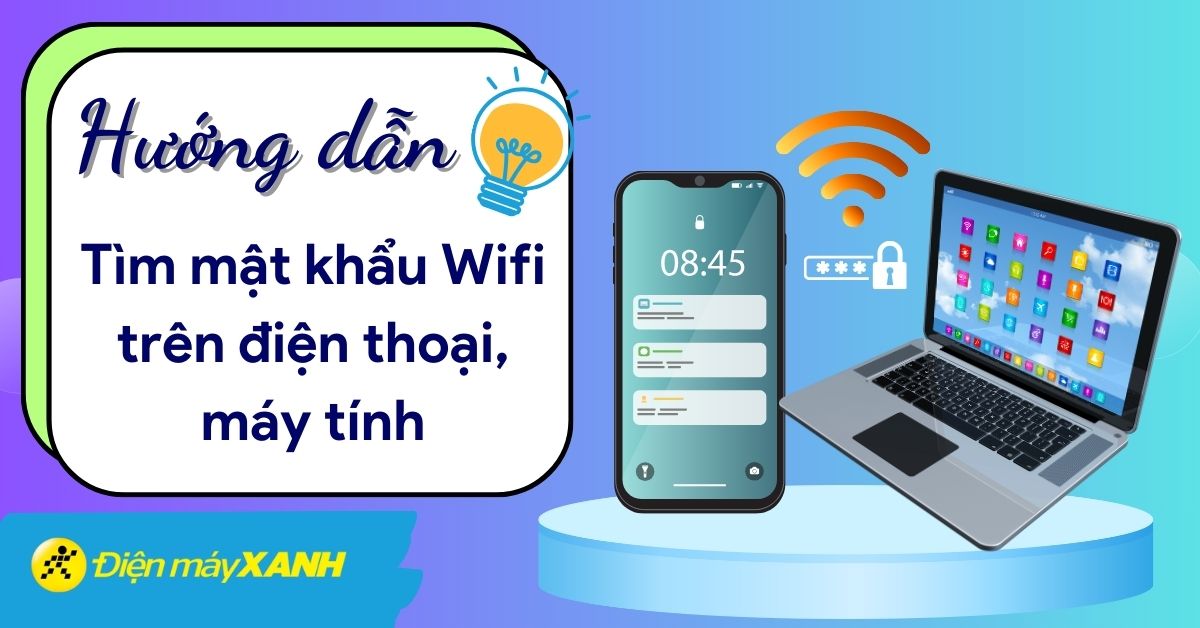 Cách tìm mật khẩu Wifi trên điện thoại, máy tính cực đơn giản