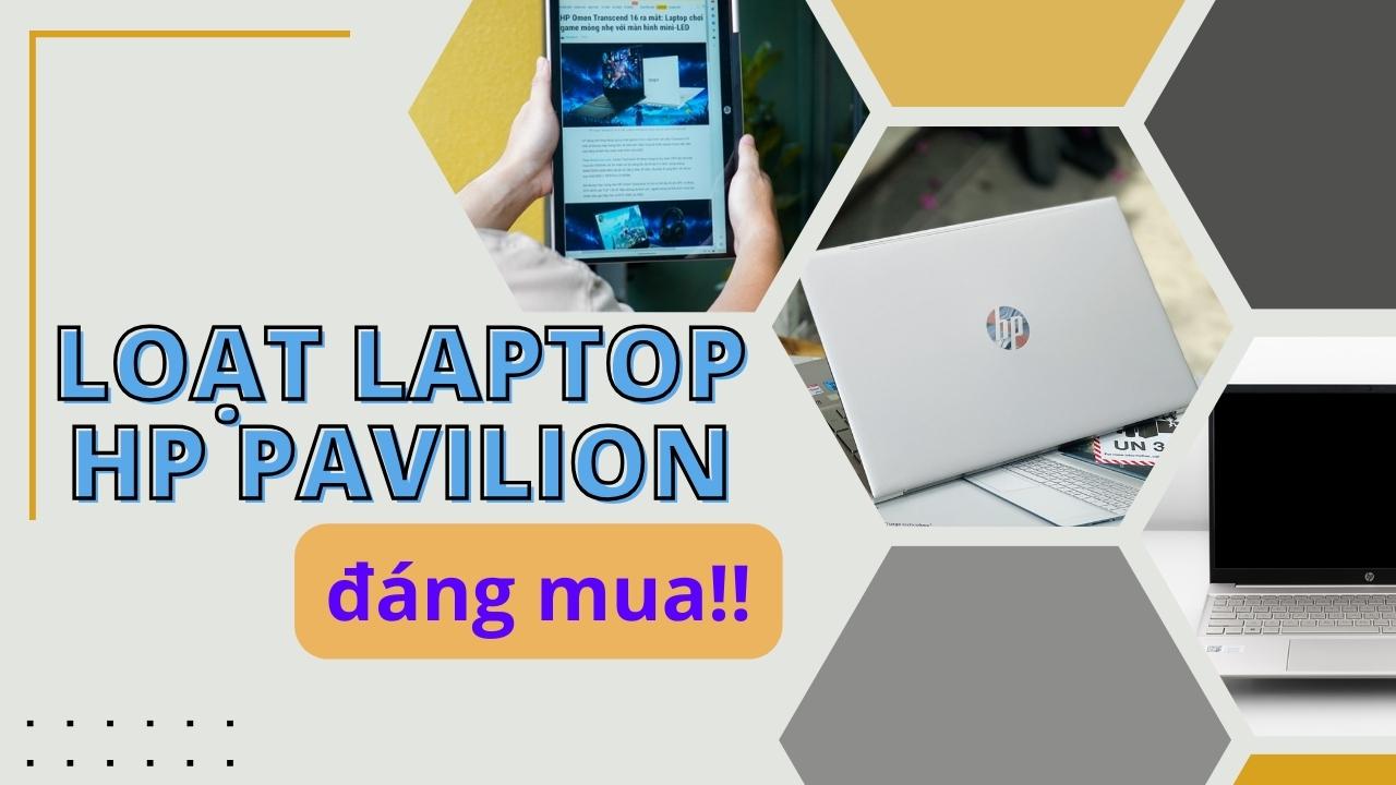 Loạt laptop dòng HP Pavilion đáng mua, từ màn hình lớn, chip mạnh đến xoay gập 360 có đủ