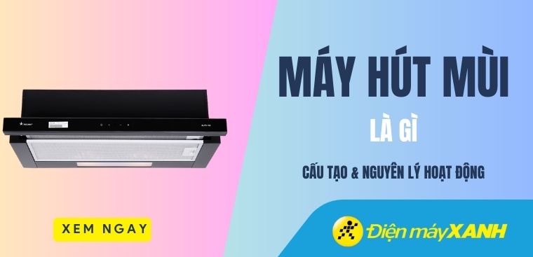 Máy hút mùi là gì? Cấu tạo và nguyên lý hoạt động máy hút mùi