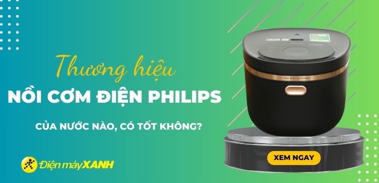 Nồi cơm điện Philips là thương hiệu của nước nào? Có tốt không?