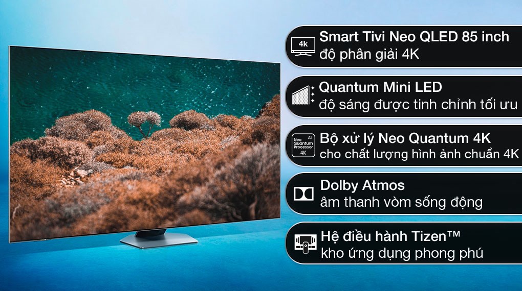 Smart Tivi Neo QLED Samsung QA85QN85B: Giải trí tại gia còn chưa bao giờ thú vị hơn với chiếc Smart Tivi Samsung QA85QN85B. Với kích thước màn hình lớn và độ phân giải cao, bạn sẵn sàng cho những trải nghiệm tuyệt vời trong những bộ phim bom tấn hay trận đấu thể thao hấp dẫn. Tích hợp công nghệ tiên tiến giúp cho việc kết nối mọi thiết bị trở nên dễ dàng và tiện lợi hơn bao giờ hết.