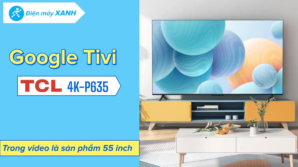 Google Tivi TCL 4K 55 inch 55P635