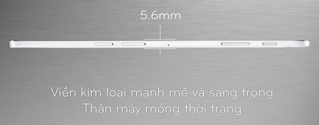 Với cạnh viền rất mỏng chỉ 5.6 mm, trọng lượng nhẹ vừa tay cầm rất thích Với cạnh viền rất mỏng chỉ 5.6 mm, trọng lượng nhẹ vừa tay cầm rất thích