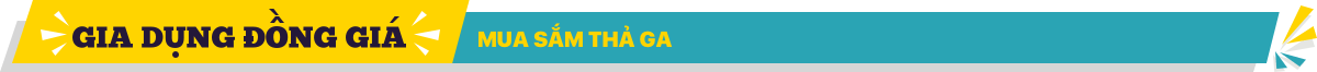 Gia dụng đồng giá - Mua sắm thả ga