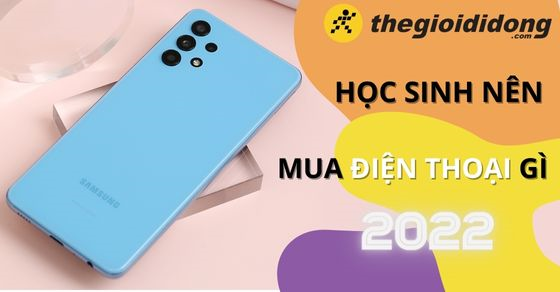 Học sinh nên mua điện thoại gì? TOP các điện thoại cho học sinh